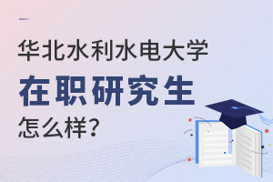 華北水利水電大學在職研究生怎么樣呢？