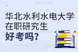 2025年華北水利水電大學在職研究生好考嗎？