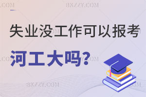 失業沒工作可以報考河北工業大學在職研究生嗎？認可度怎么樣？