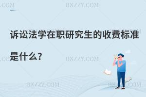 訴訟法學在職研究生的收費標準是什么？