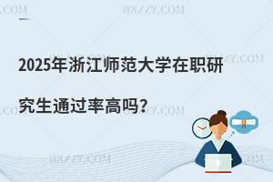 2025年浙江師范大學在職研究生通過率高嗎？