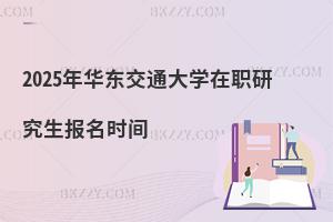 2025年華東交通大學在職研究生報名時間