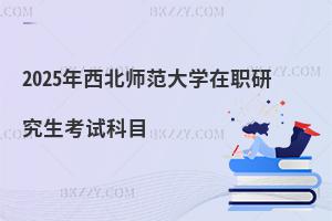 2025年西北師范大學在職研究生考試科目