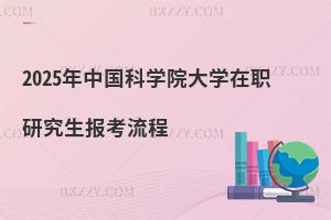 2025年中國科學院大學在職研究生報考流程